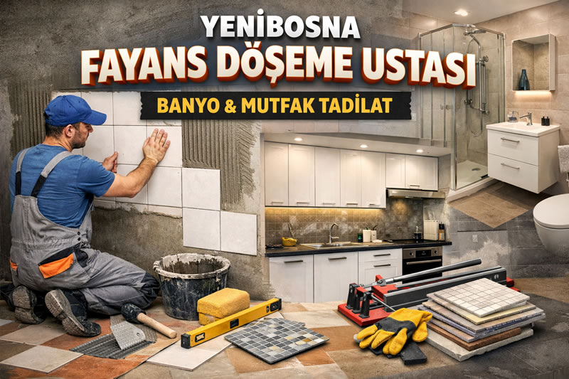 Yenibosna Fayans Döşeme Ustası – Banyo Mutfak Tadilat